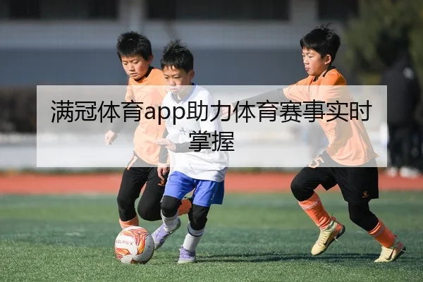 满冠体育app助力体育赛事实时掌握